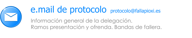 Informaci�n general de la delegaci�n.  Ramos presentaci�n y ofrenda. Bandas de fallera. e.mail de protocolo protocolo@fallapioxi.es