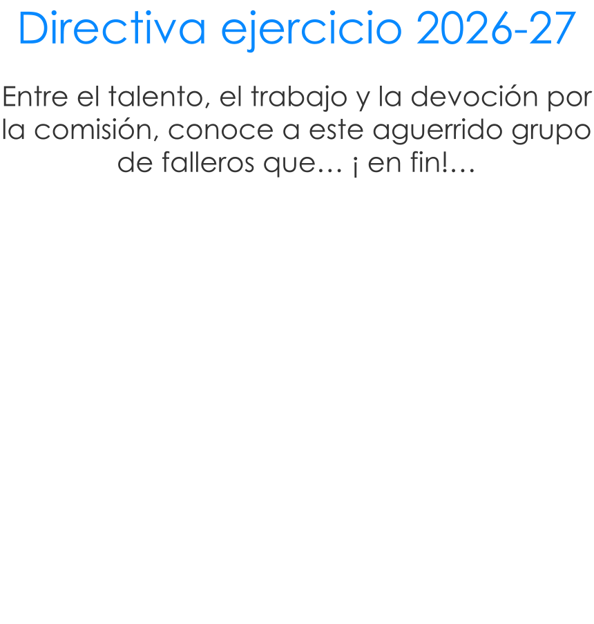 Entre el talento, el trabajo y la devoci�n por la comisi�n, conoce a este aguerrido grupo de falleros que� � en fin!� Directiva ejercicio 2026-27
